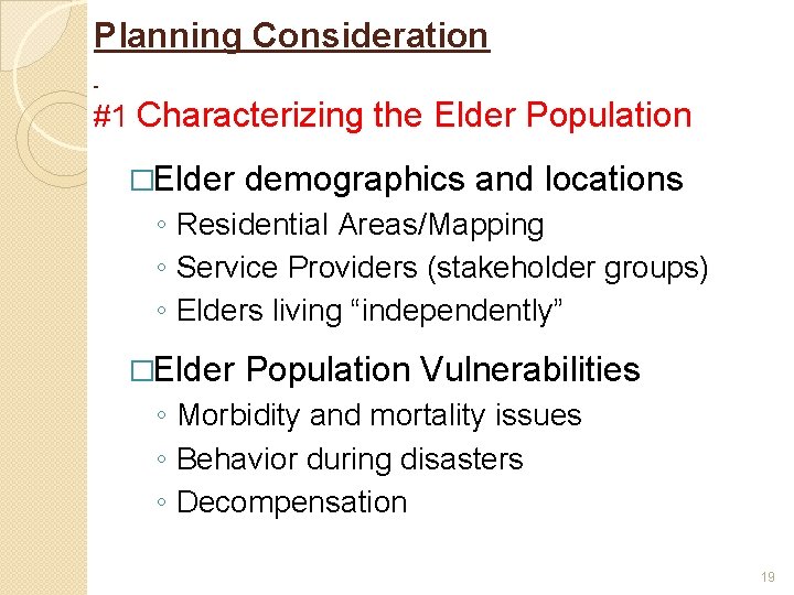 Planning Consideration #1 Characterizing the Elder Population �Elder demographics and locations ◦ Residential Areas/Mapping