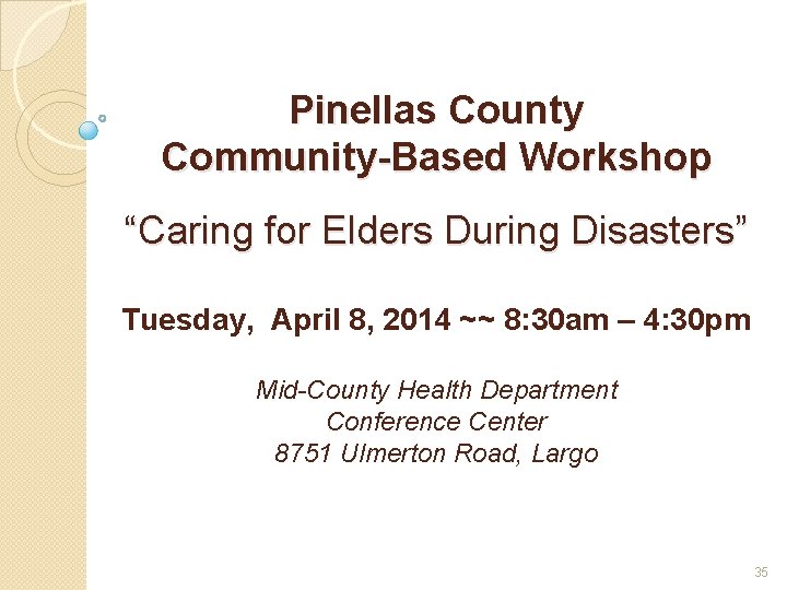 Pinellas County Community-Based Workshop “Caring for Elders During Disasters” Tuesday, April 8, 2014 ~~