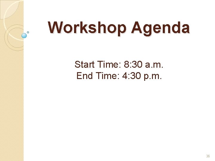 Workshop Agenda Start Time: 8: 30 a. m. End Time: 4: 30 p. m.