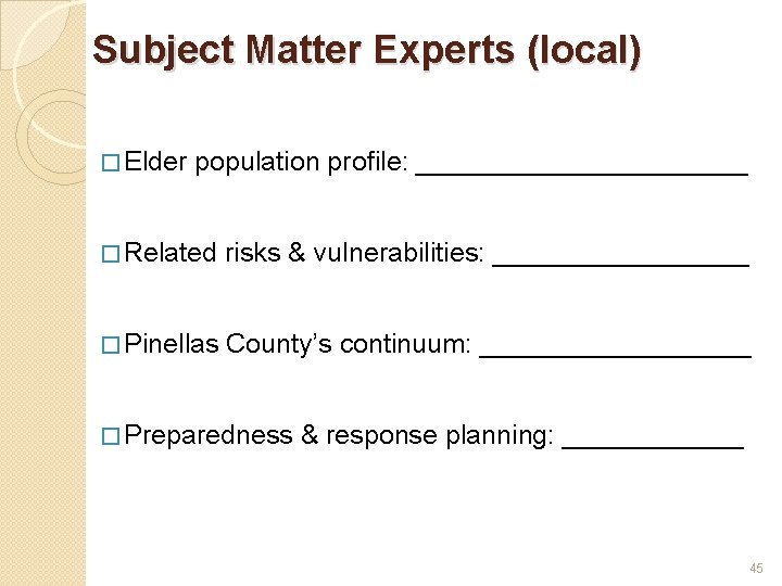Subject Matter Experts (local) � Elder population profile: ___________ � Related risks & vulnerabilities: