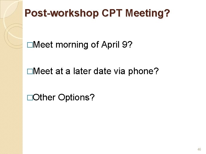 Post-workshop CPT Meeting? �Meet morning of April 9? �Meet at a later date via