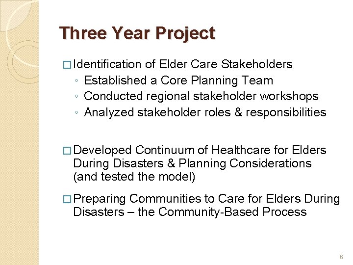 Three Year Project � Identification of Elder Care Stakeholders ◦ Established a Core Planning