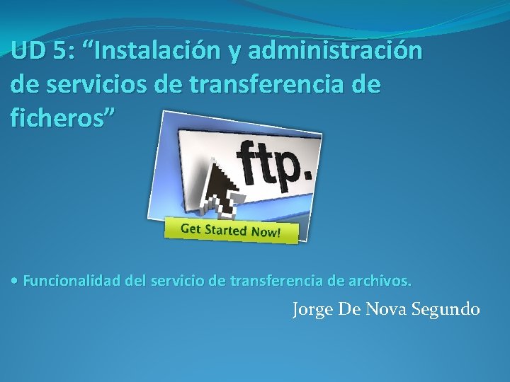 UD 5: “Instalación y administración de servicios de transferencia de ficheros” • Funcionalidad del