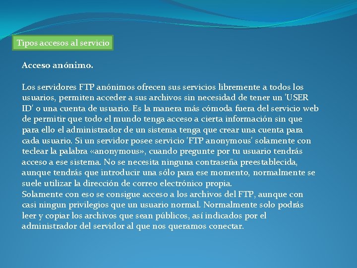 Tipos accesos al servicio Acceso anónimo. Los servidores FTP anónimos ofrecen sus servicios libremente