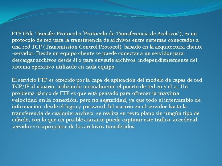 FTP (File Transfer Protocol o 'Protocolo de Transferencia de Archivos'), es un protocolo de