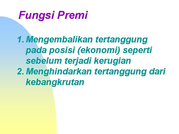 Fungsi Premi 1. Mengembalikan tertanggung pada posisi (ekonomi) seperti sebelum terjadi kerugian 2. Menghindarkan