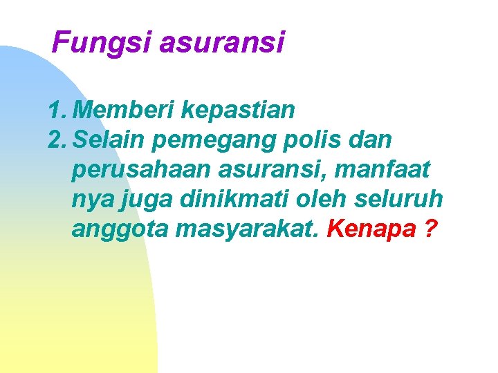 Fungsi asuransi 1. Memberi kepastian 2. Selain pemegang polis dan perusahaan asuransi, manfaat nya