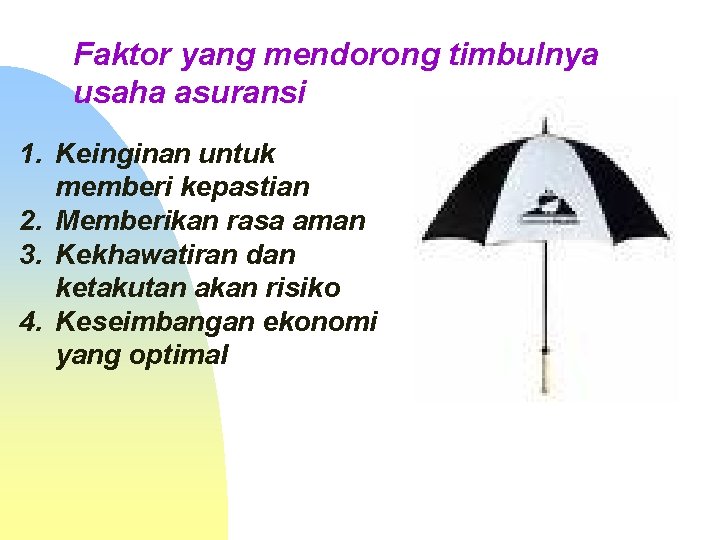 Faktor yang mendorong timbulnya usaha asuransi 1. Keinginan untuk memberi kepastian 2. Memberikan rasa