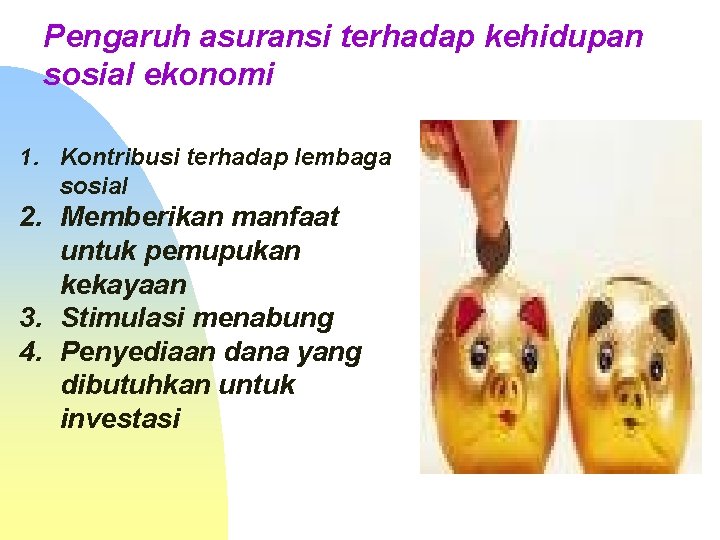 Pengaruh asuransi terhadap kehidupan sosial ekonomi 1. Kontribusi terhadap lembaga sosial 2. Memberikan manfaat