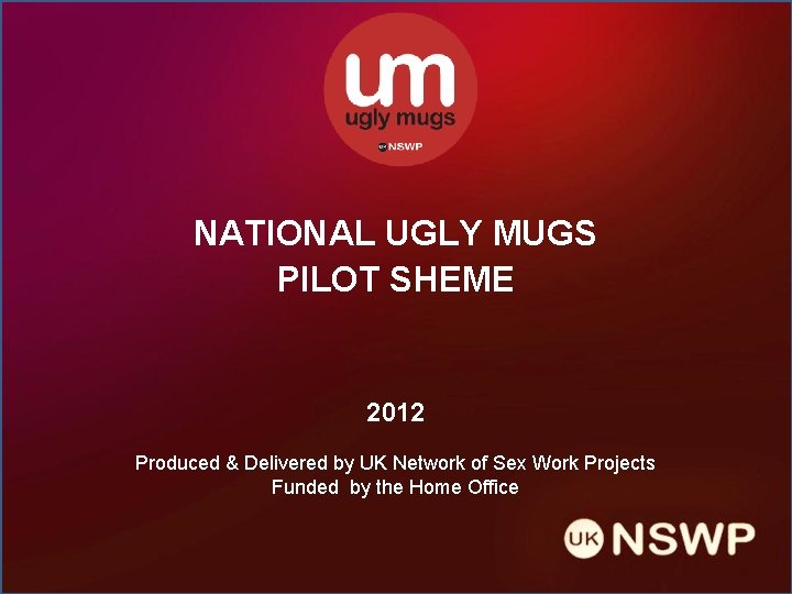 NATIONAL UGLY MUGS PILOT SHEME 2012 Produced & Delivered by UK Network of Sex