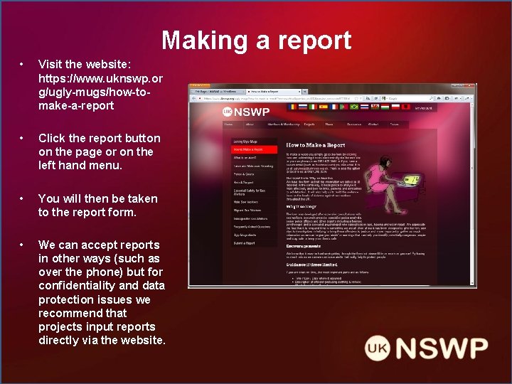 Making a report • Visit the website: https: //www. uknswp. or g/ugly-mugs/how-tomake-a-report • Click