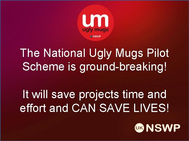 The National Ugly Mugs Pilot Scheme is ground-breaking! It will save projects time and