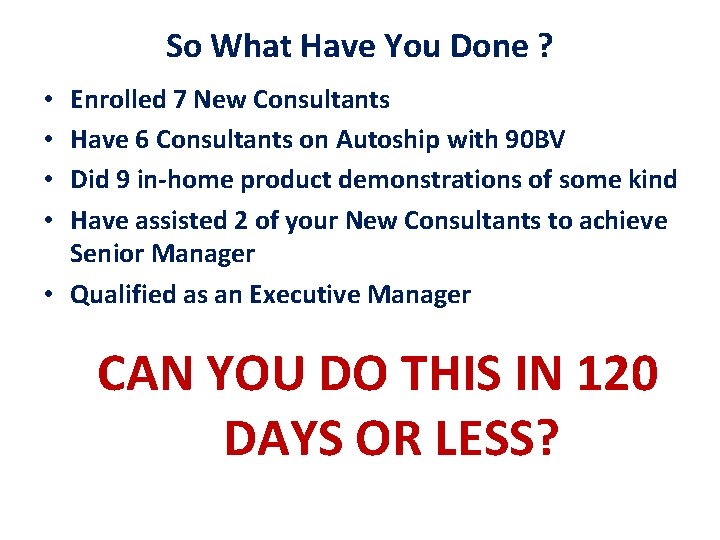 So What Have You Done ? Enrolled 7 New Consultants Have 6 Consultants on