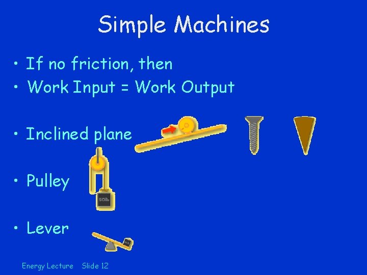 Simple Machines • If no friction, then • Work Input = Work Output •