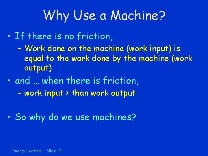 Why Use a Machine? • If there is no friction, – Work done on