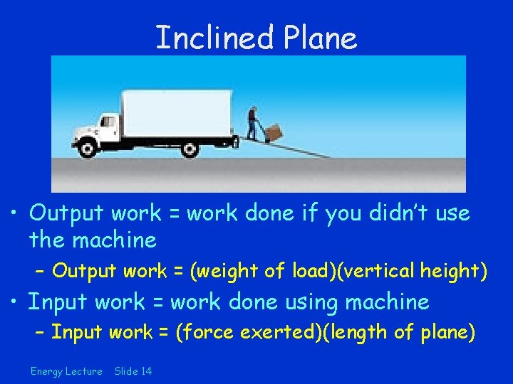 Inclined Plane • Output work = work done if you didn’t use the machine