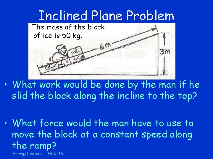 Inclined Plane Problem The mass of the block of ice is 50 kg. •