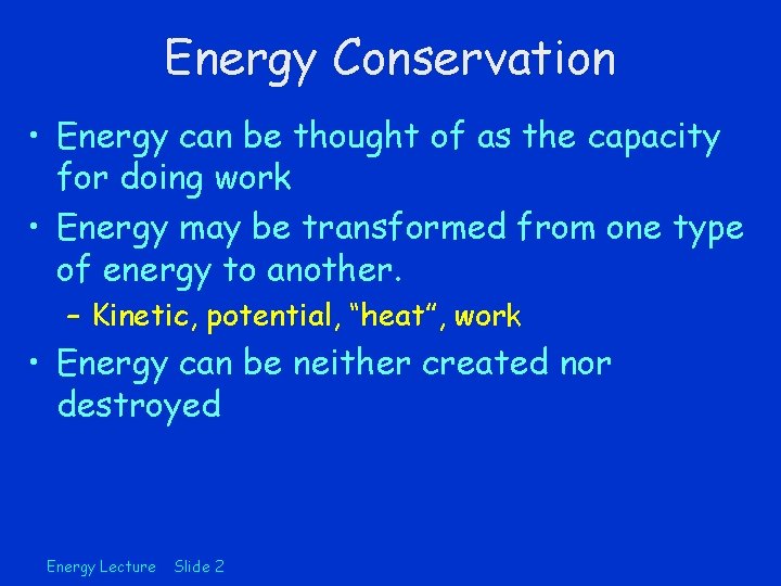 Energy Conservation • Energy can be thought of as the capacity for doing work