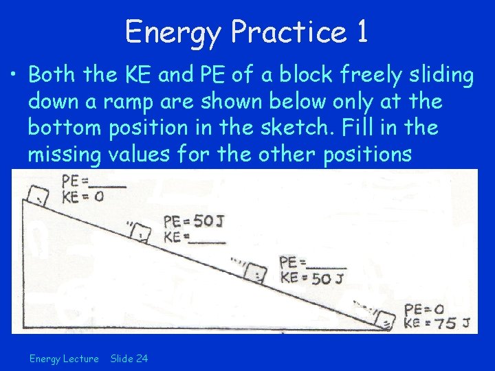 Energy Practice 1 • Both the KE and PE of a block freely sliding