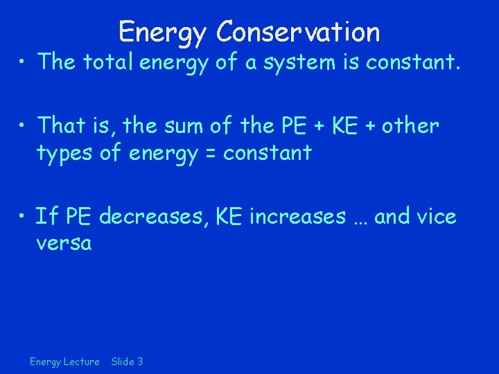 Energy Conservation • The total energy of a system is constant. • That is,