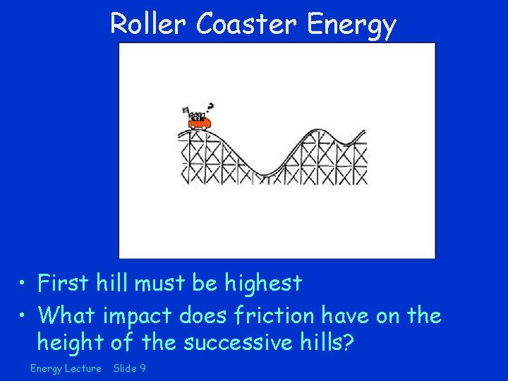 Roller Coaster Energy • First hill must be highest • What impact does friction Roller Coaster Energy • First hill must be highest • What impact does friction