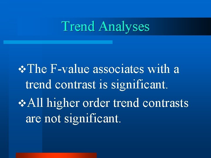 Trend Analyses v. The F-value associates with a trend contrast is significant. v. All
