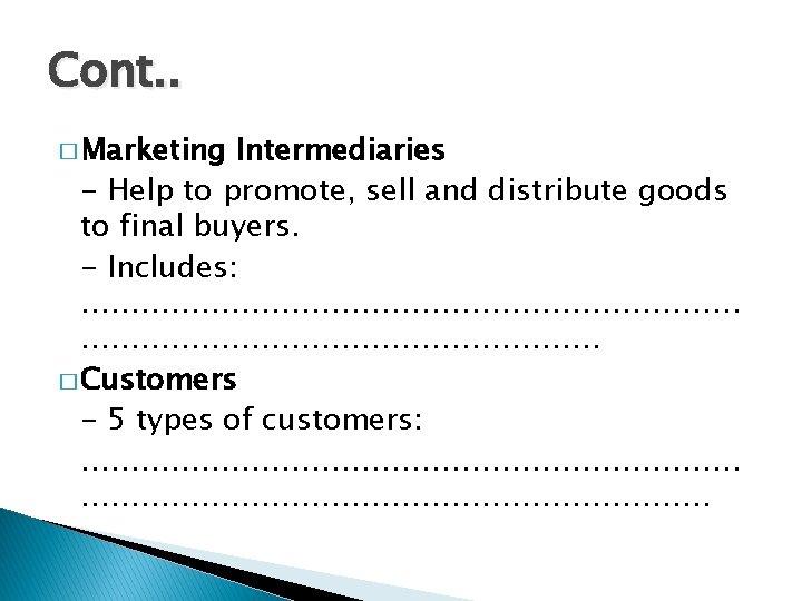 Cont. . � Marketing Intermediaries - Help to promote, sell and distribute goods to
