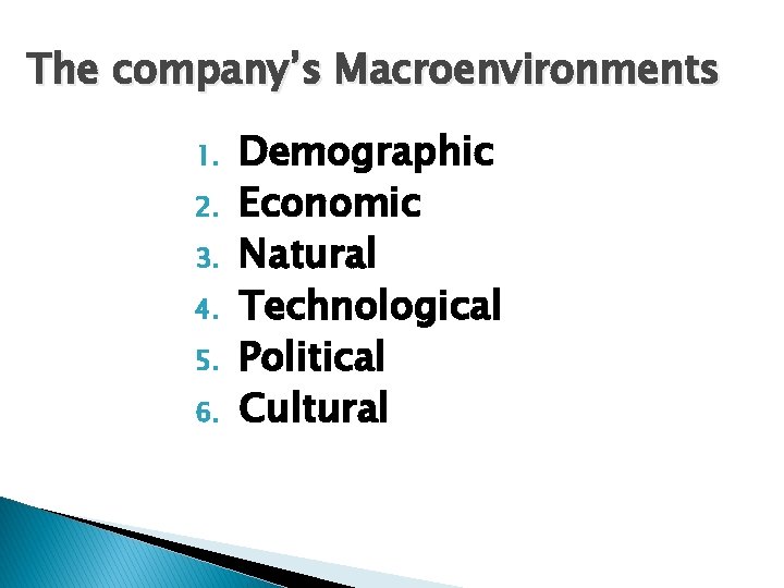 The company’s Macroenvironments 1. 2. 3. 4. 5. 6. Demographic Economic Natural Technological Political