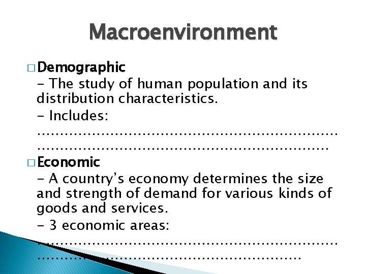 Macroenvironment � Demographic - The study of human population and its distribution characteristics. -