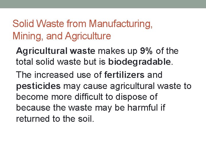 Solid Waste from Manufacturing, Mining, and Agriculture • Agricultural waste makes up 9% of