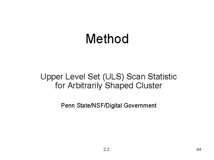 Method Upper Level Set (ULS) Scan Statistic for Arbitrarily Shaped Cluster Penn State/NSF/Digital Government
