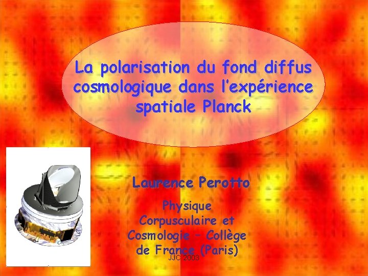 La polarisation du fond diffus cosmologique dans l’expérience spatiale Planck Laurence Perotto Physique Corpusculaire