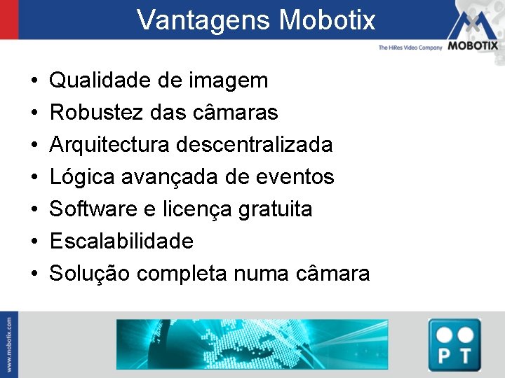 Vantagens Mobotix • • Qualidade de imagem Robustez das câmaras Arquitectura descentralizada Lógica avançada