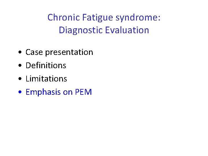 Chronic Fatigue syndrome: Diagnostic Evaluation • • Case presentation Definitions Limitations Emphasis on PEM