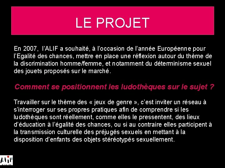 LE PROJET En 2007, l’ALIF a souhaité, à l’occasion de l’année Européenne pour l’Egalité