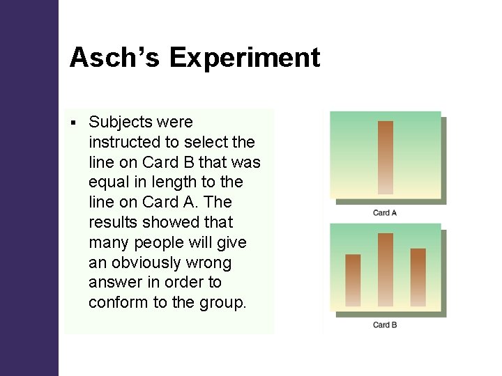 Asch’s Experiment § Subjects were instructed to select the line on Card B that