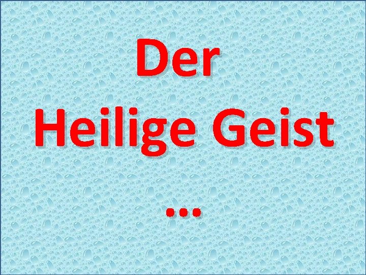 Der Heilige Geist … 