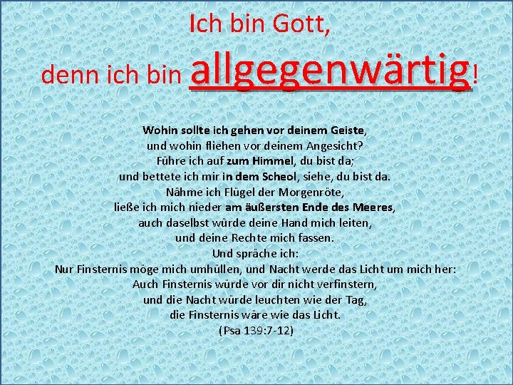 Ich bin Gott, denn ich bin allgegenwärtig! Wohin sollte ich gehen vor deinem Geiste,