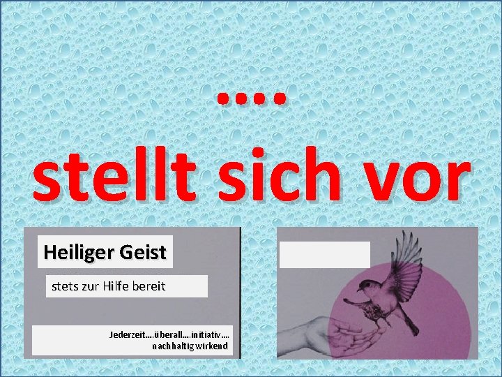 …. stellt sich vor Heiliger Geist stets zur Hilfe bereit Jederzeit…. überall…. initiativ…. nachhaltig