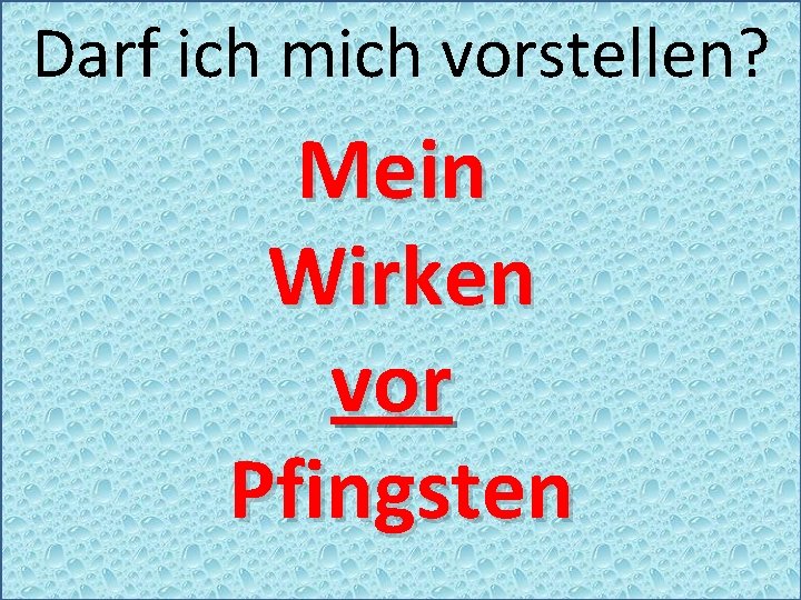 Darf ich mich vorstellen? Mein Wirken vor Pfingsten 