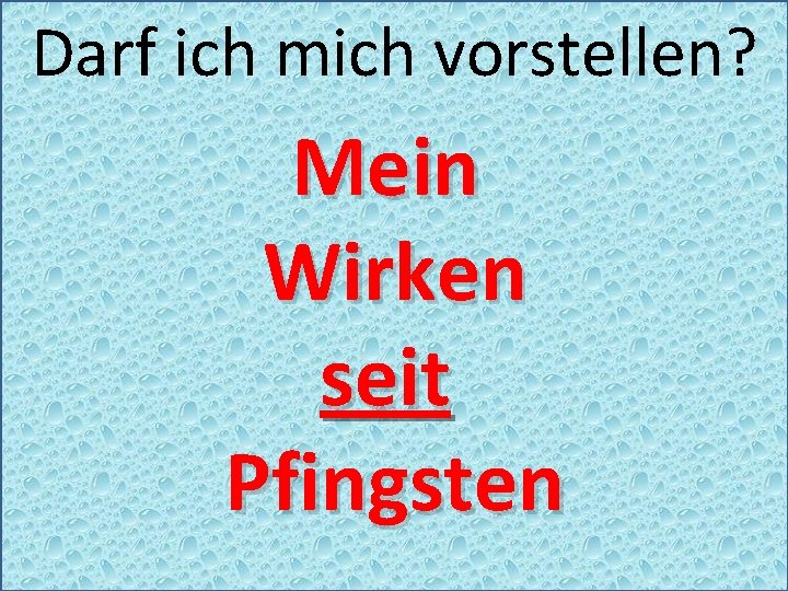 Darf ich mich vorstellen? Mein Wirken seit Pfingsten 