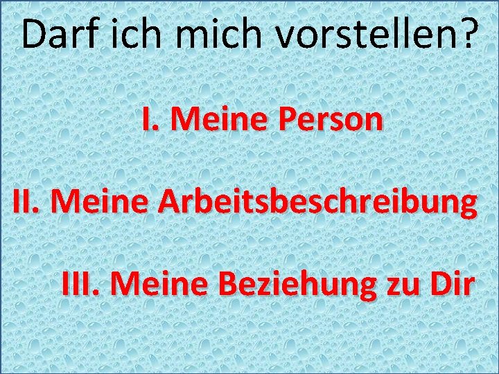 Darf ich mich vorstellen? I. Meine Person II. Meine Arbeitsbeschreibung III. Meine Beziehung zu