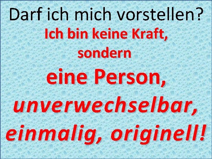 Darf ich mich vorstellen? Ich bin keine Kraft, sondern eine Person, unverwechselbar, einmalig, originell!