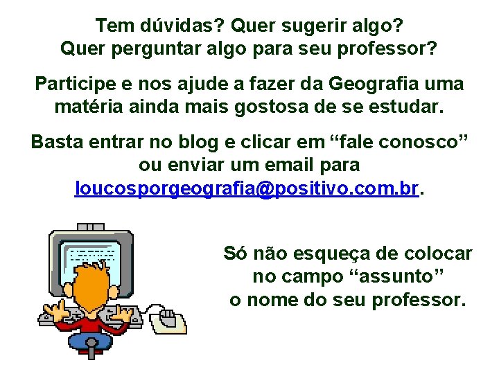 Tem dúvidas? Quer sugerir algo? Quer perguntar algo para seu professor? Participe e nos