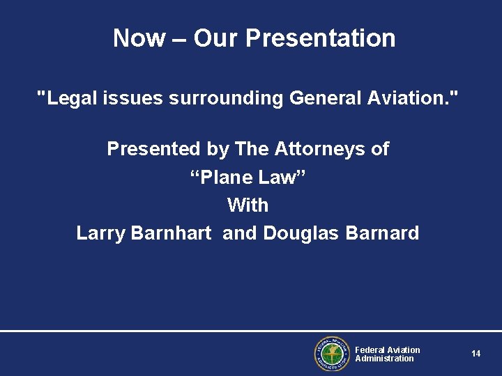 Now – Our Presentation "Legal issues surrounding General Aviation. " Presented by The Attorneys