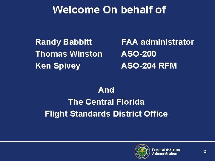 Welcome On behalf of Randy Babbitt Thomas Winston Ken Spivey FAA administrator ASO-200 ASO-204