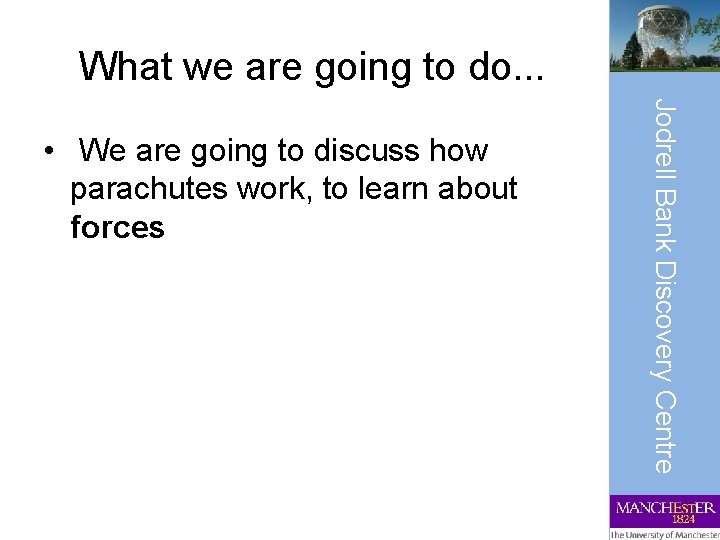What we are going to do. . . Jodrell Bank Discovery Centre • We