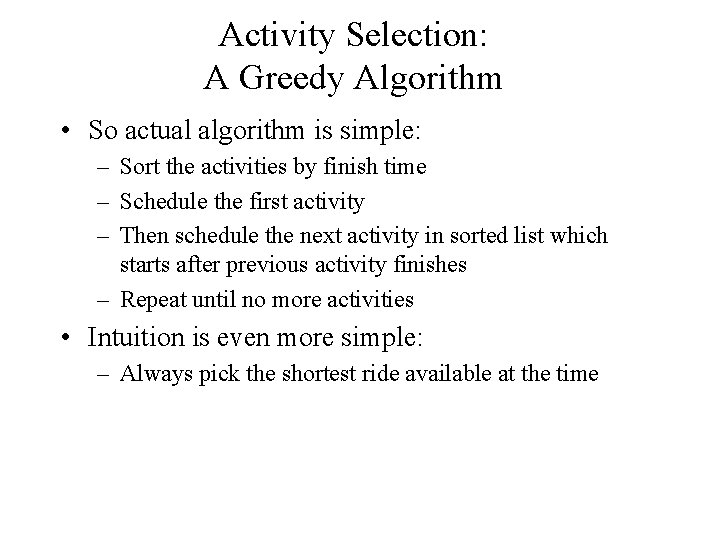 Activity Selection: A Greedy Algorithm • So actual algorithm is simple: – Sort the