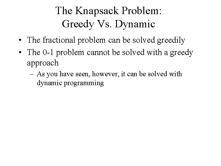 The Knapsack Problem: Greedy Vs. Dynamic • The fractional problem can be solved greedily