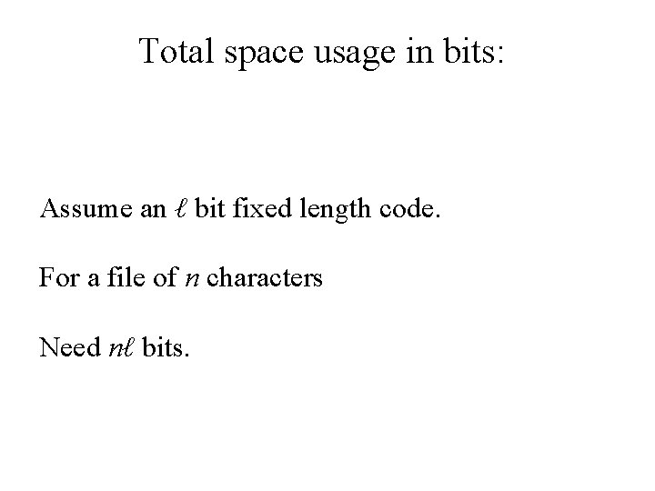 Total space usage in bits: Assume an ℓ bit fixed length code. For a